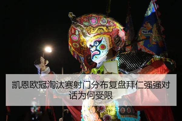 凯恩欧冠淘汰赛射门分布复盘拜仁强强对话为何受限